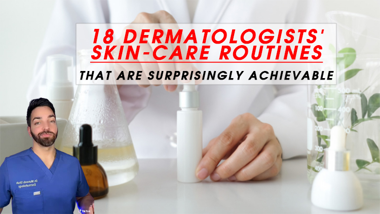 18 Dermatologists’ Skin-Care Routines That Are Surprisingly Achievable