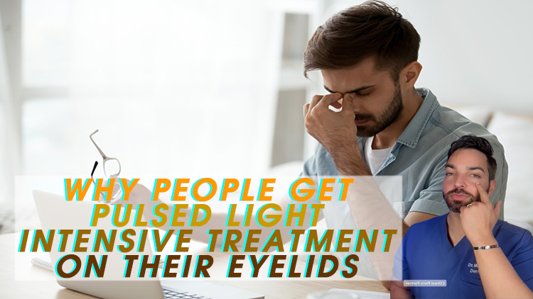 Why People Get Pulsed Light Intensive Treatment on Their Eyelids
