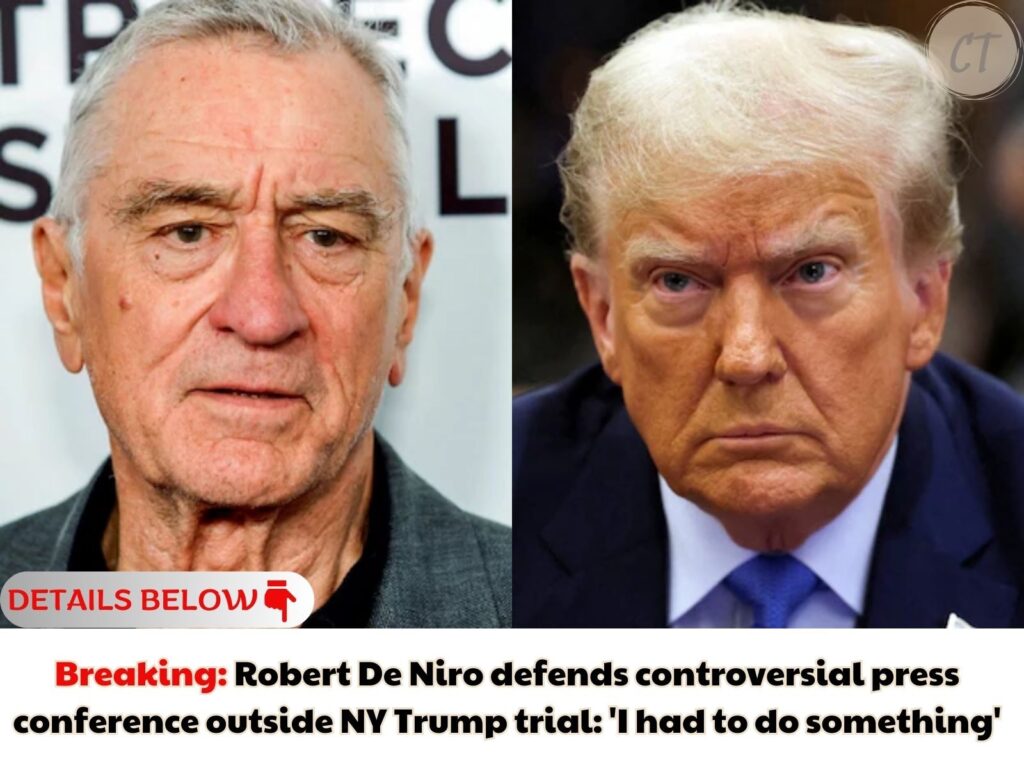 Robert De Niro defends controversial press conference outside NY Trump trial: 'I had to do something'