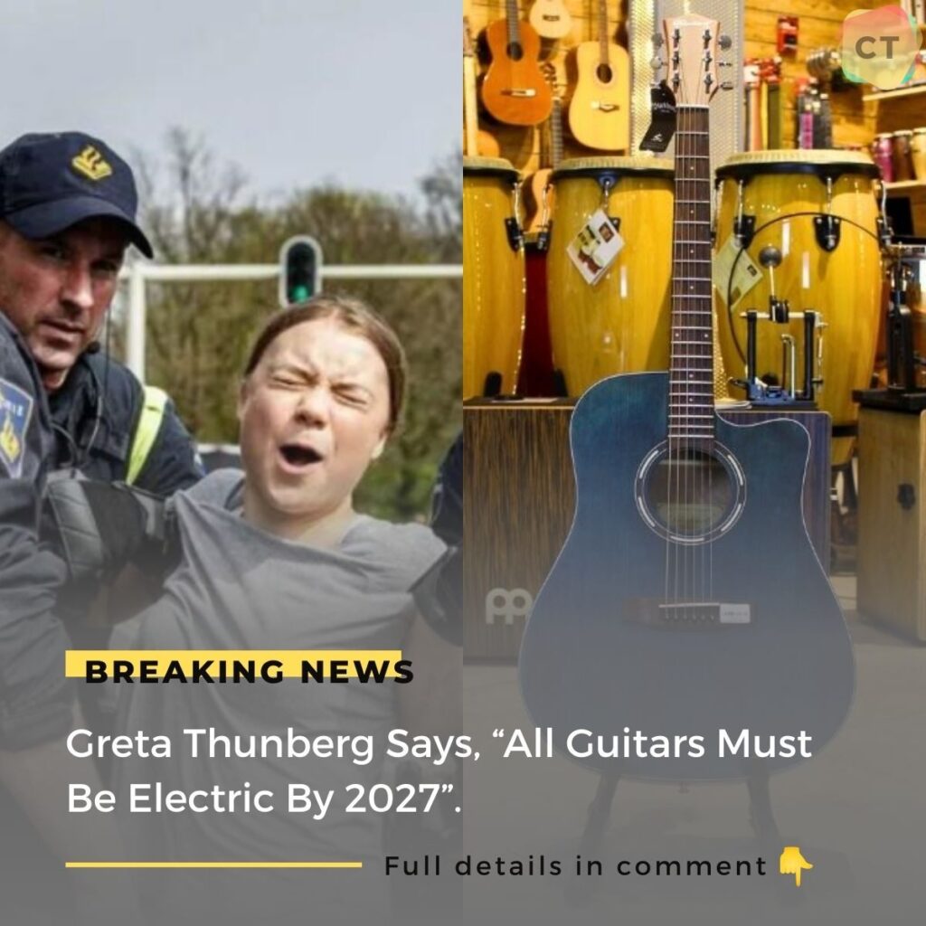 Breaking: Greta Thunberg Says, “All Guitars Must Be Electric By 2027”.